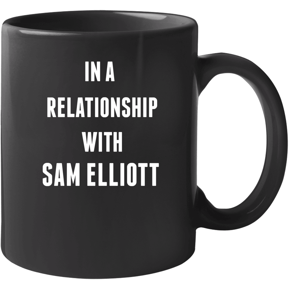 In A Relationship With Sam Elliott Famous Actor Mug In A Relationship With Sam Elliott Famous Actor Mug