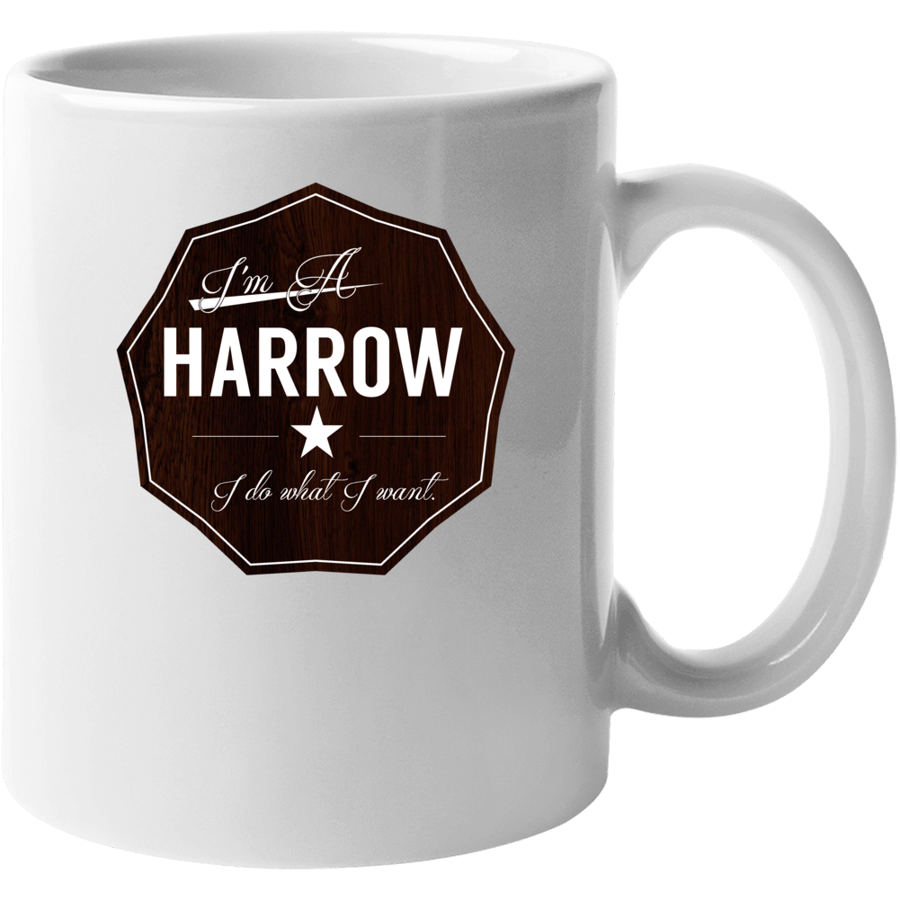Im A Harrow I Do What I Want Funny Last Name Mug Im A Harrow I Do What I Want Funny Last Name Mug