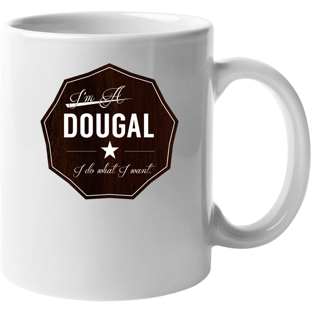Im A Dougal I Do What I Want Funny Last Name Mug Im A Dougal I Do What I Want Funny Last Name Mug