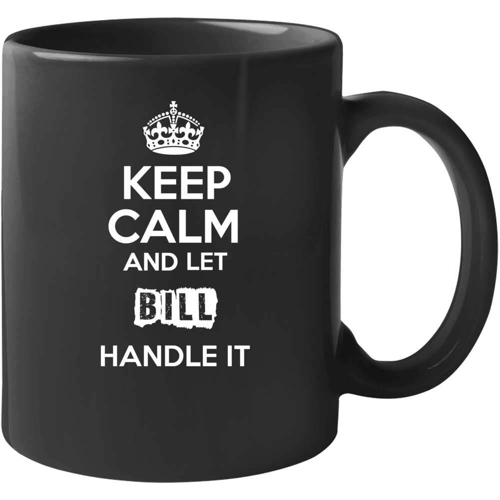 Keep Calm And Let Bill Handle It Mug Keep Calm And Let Bill Handle It Mug