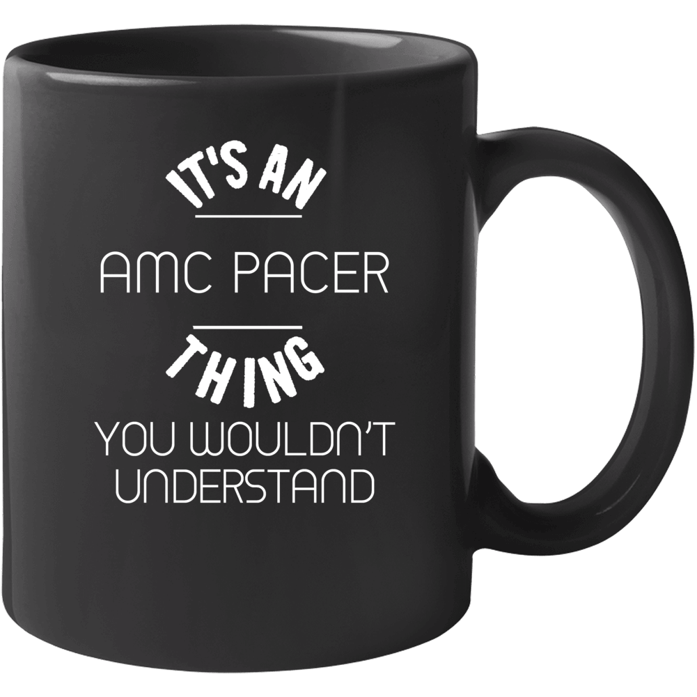 Amc Pacer Thing Wouldnt Understand Funny Car Mug Amc Pacer Thing Wouldnt Understand Funny Car Mug