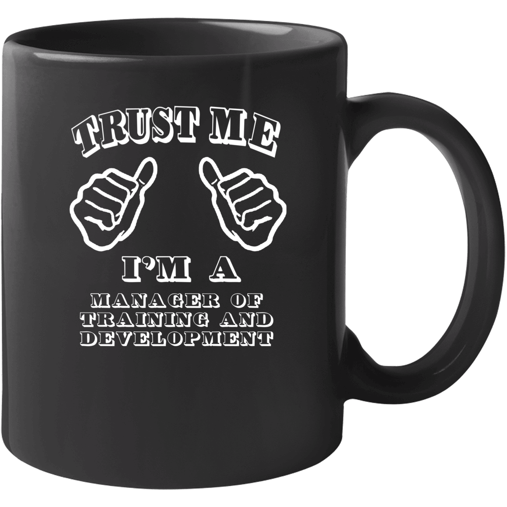 Trust Me Im A Manager Of Training And Development Job Mug