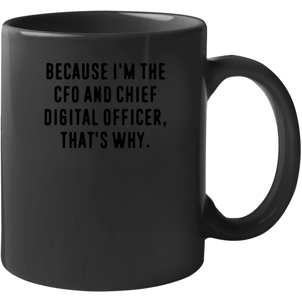 Because Im The Cfo And Chief Digital Officer Funny Occupation Job Mug Because Im The Cfo And Chief Digital Officer Funny Occupation Job Mug