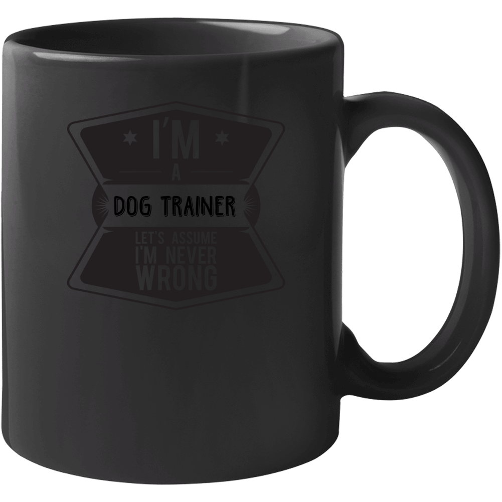 Im A Dog Trainer Never Wrong Job Mug Im A Dog Trainer Never Wrong Job Mug