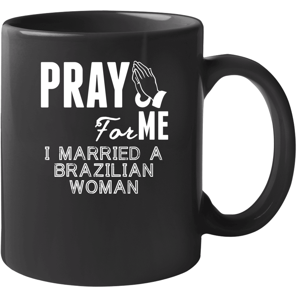 Pray For Me Married A Brazilian Woman Nationality Mug Pray For Me Married A Brazilian Woman Nationality Mug