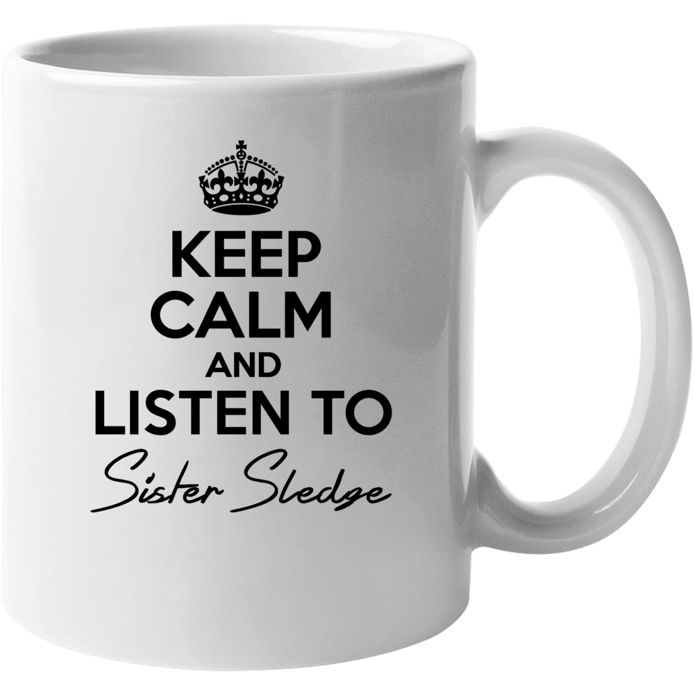 Keep Calm And Listen To Sister Sledge Music Mug Keep Calm And Listen To Sister Sledge Music Mug