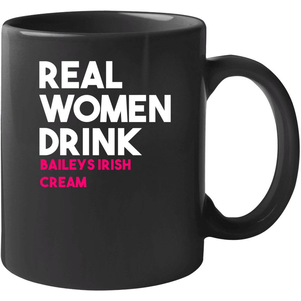 Real Women Drink Baileys Irish Cream Alcohol Mug Real Women Drink Baileys Irish Cream Alcohol Mug