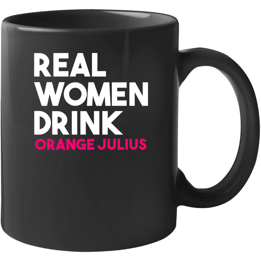 Real Women Drink Orange Julius Alcohol Mug Real Women Drink Orange Julius Alcohol Mug