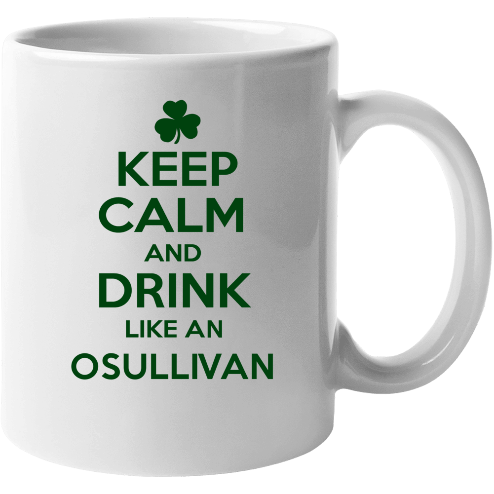 Keep Calm And Drink Like An Osullivan Irish Mug Keep Calm And Drink Like An Osullivan Irish Mug