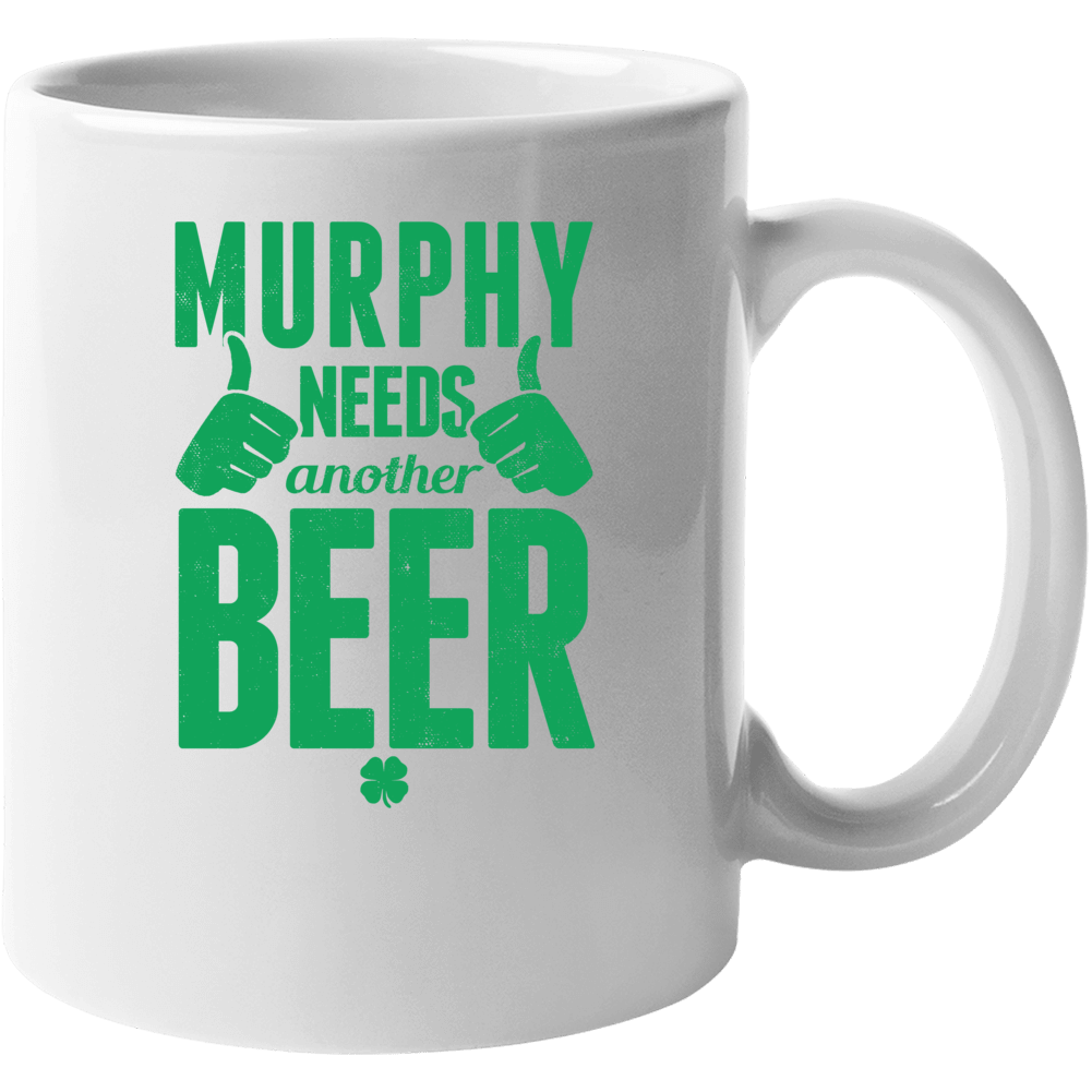 Murphy Needs Another Beer Funny St Patricks Day Pub Bar Party Drinking Murphy Needs Another Beer Funny St Patricks Day Pub Bar Party Drinking