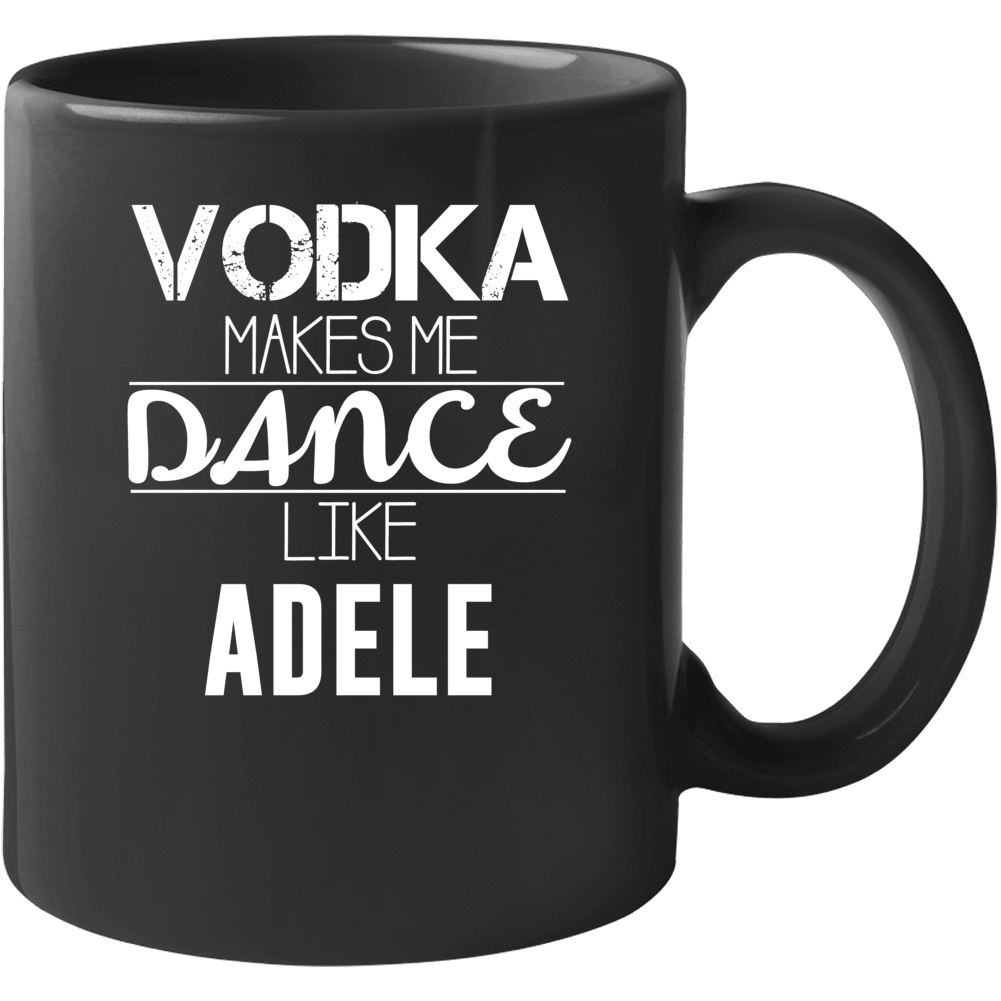 Vodka Makes Me Dance Like Adele Mug Vodka Makes Me Dance Like Adele Mug