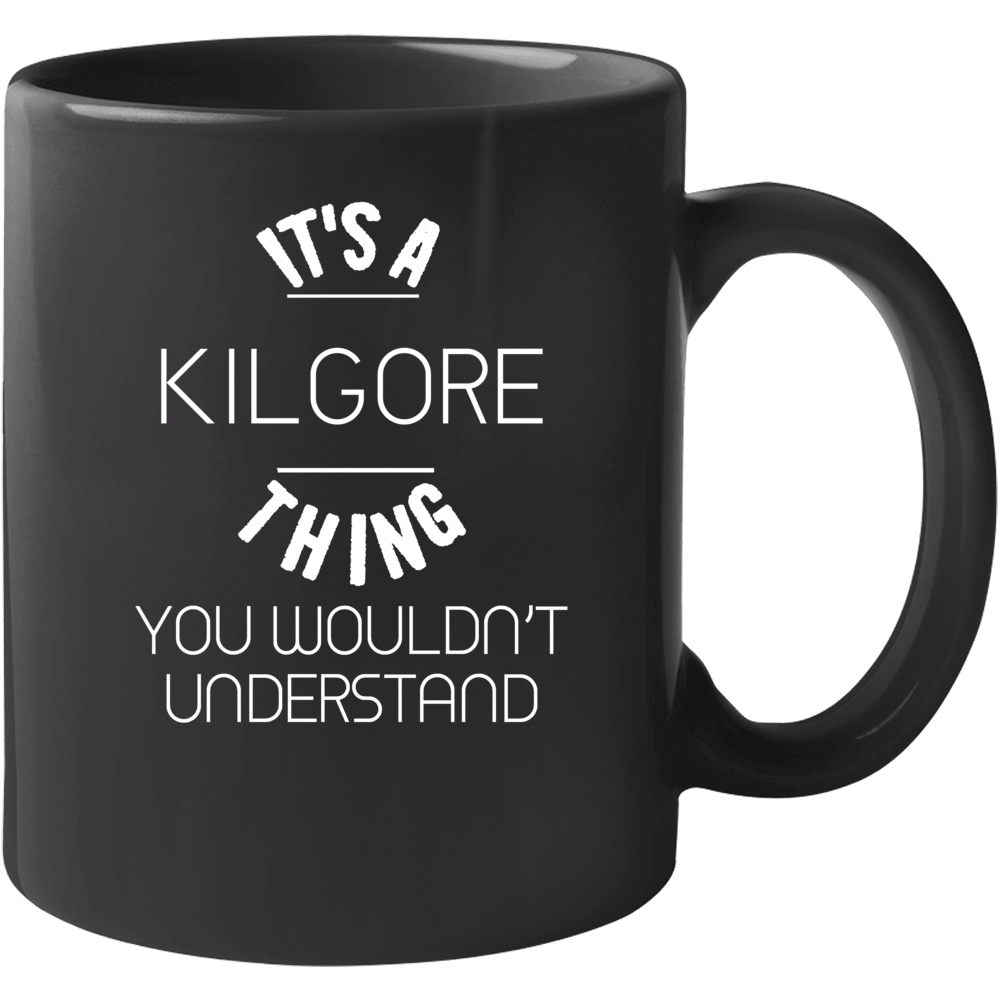 It's A Kilgore Thing You Wouldn't Understand Funny Name Mug It's A Kilgore Thing You Wouldn't Understand Funny Name Mug