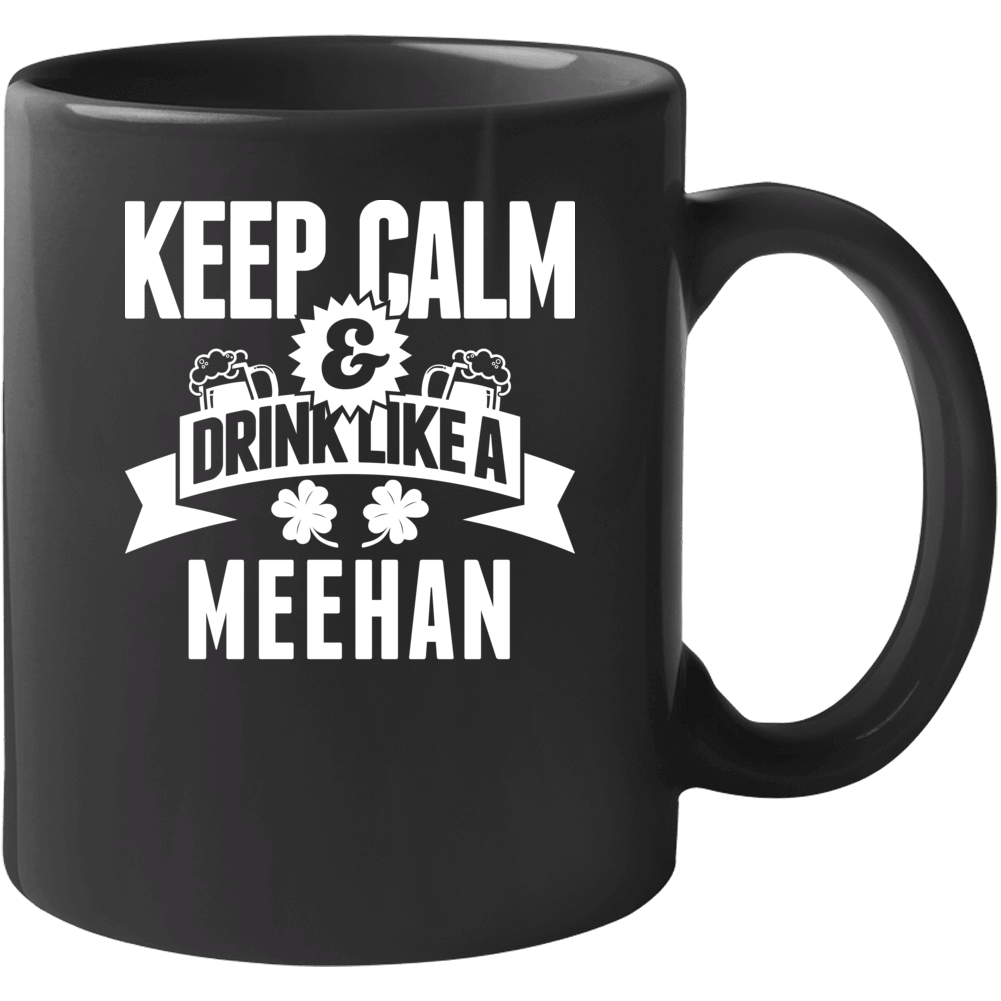 Meehan Keep Calm And Drink Like Last Name Irish Ireland St Patricks Da Meehan Keep Calm And Drink Like Last Name Irish Ireland St Patricks Da