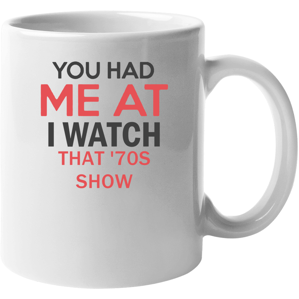 You Had Me At I Watch That 70s Show Tv Show Mug