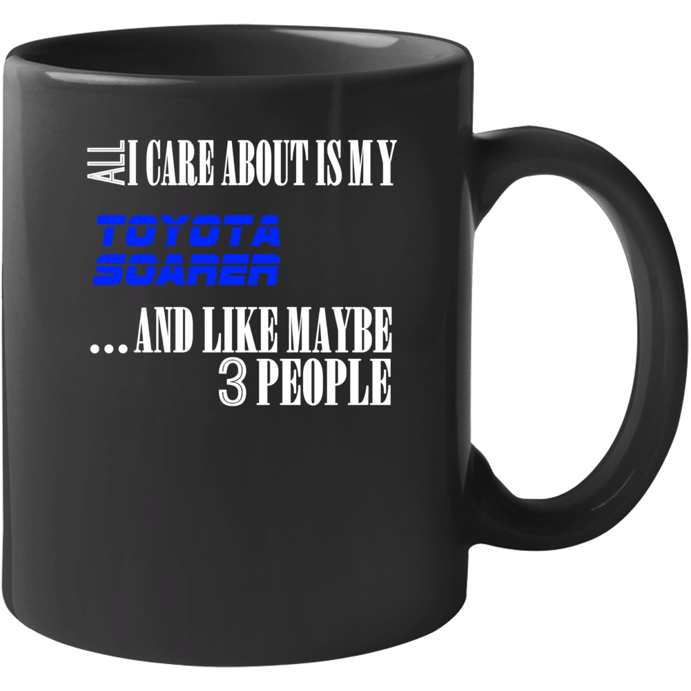 All I Care About Is My Toyota Soarer Car Lover Mug All I Care About Is My Toyota Soarer Car Lover Mug