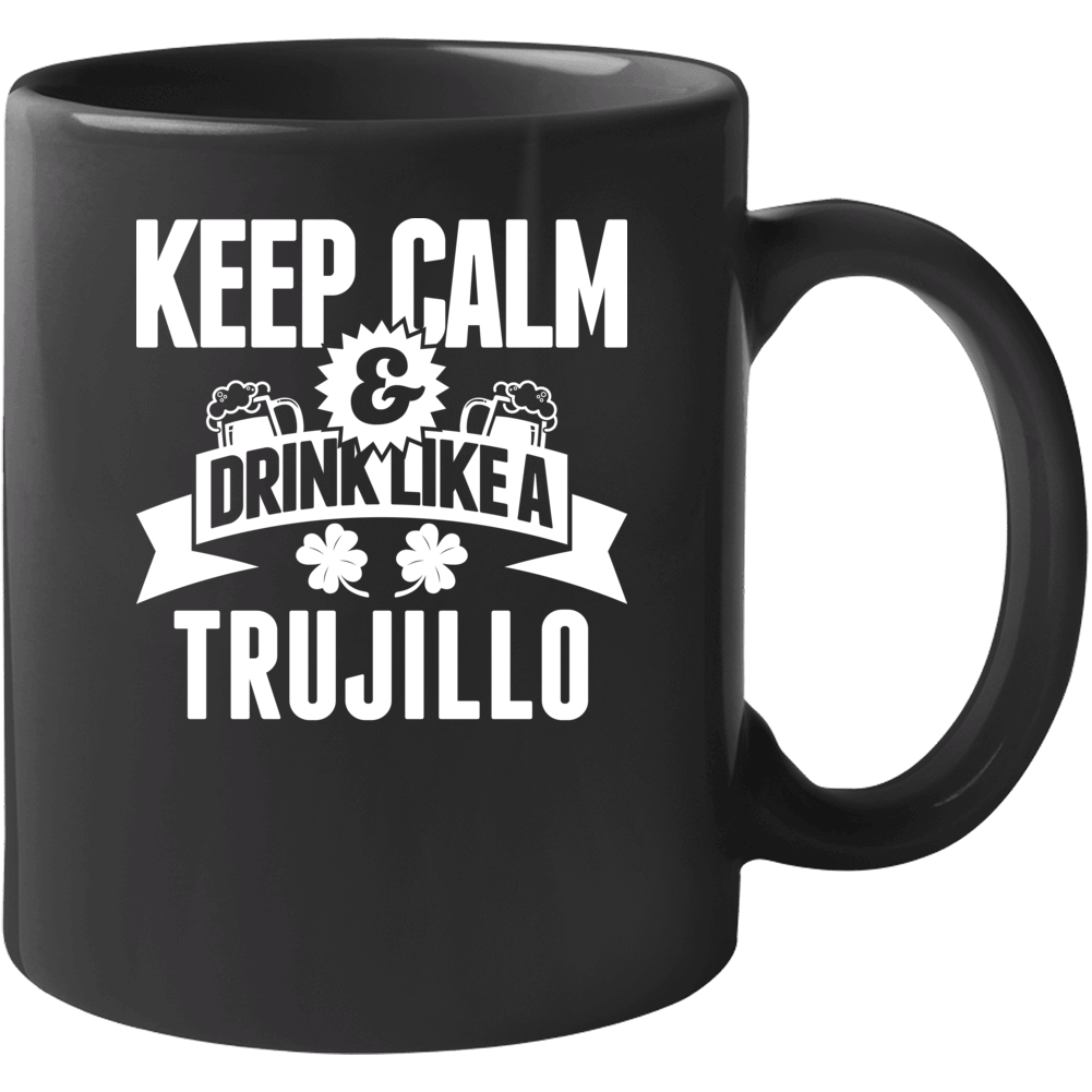 Keep Calm And Drink Like A Trujillo St Patricks Day Last Name Mug Keep Calm And Drink Like A Trujillo St Patricks Day Last Name Mug