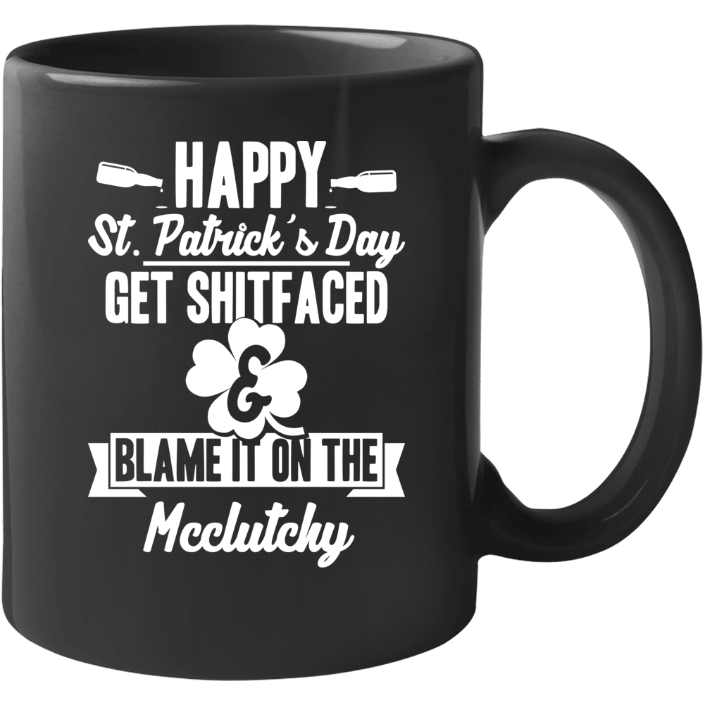 Get Shit Faced And Blame It On The Mcclutchy Funny Last Name Mug Get Shit Faced And Blame It On The Mcclutchy Funny Last Name Mug