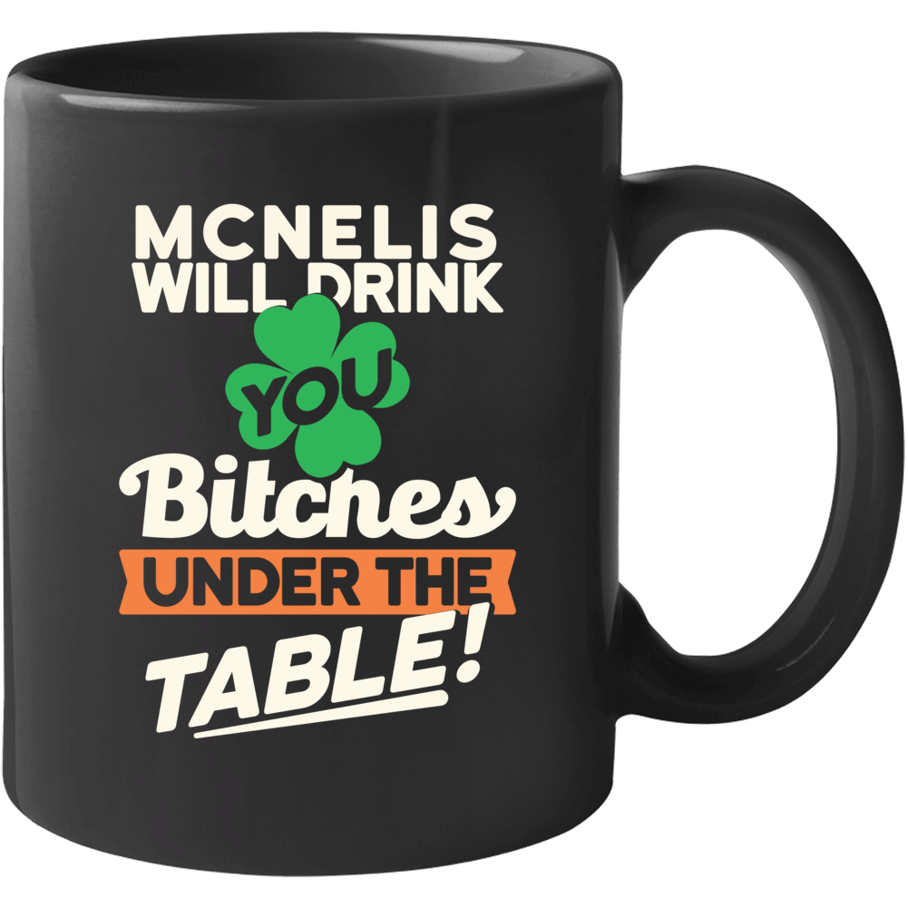 Mcnelis Will Drink You Under The Table St Patricks Day Irish Funny Mug