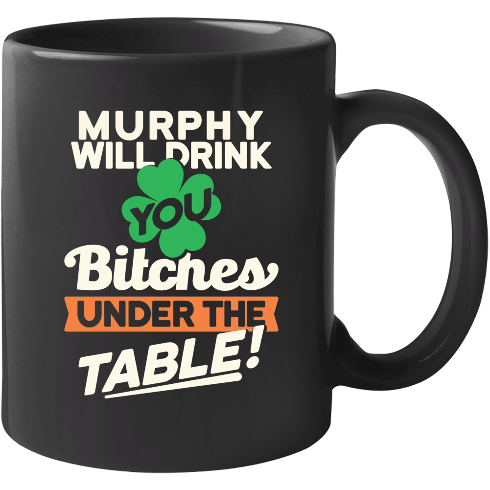 Murphy Will Drink You Under The Table St Patricks Day Irish Funny Mug