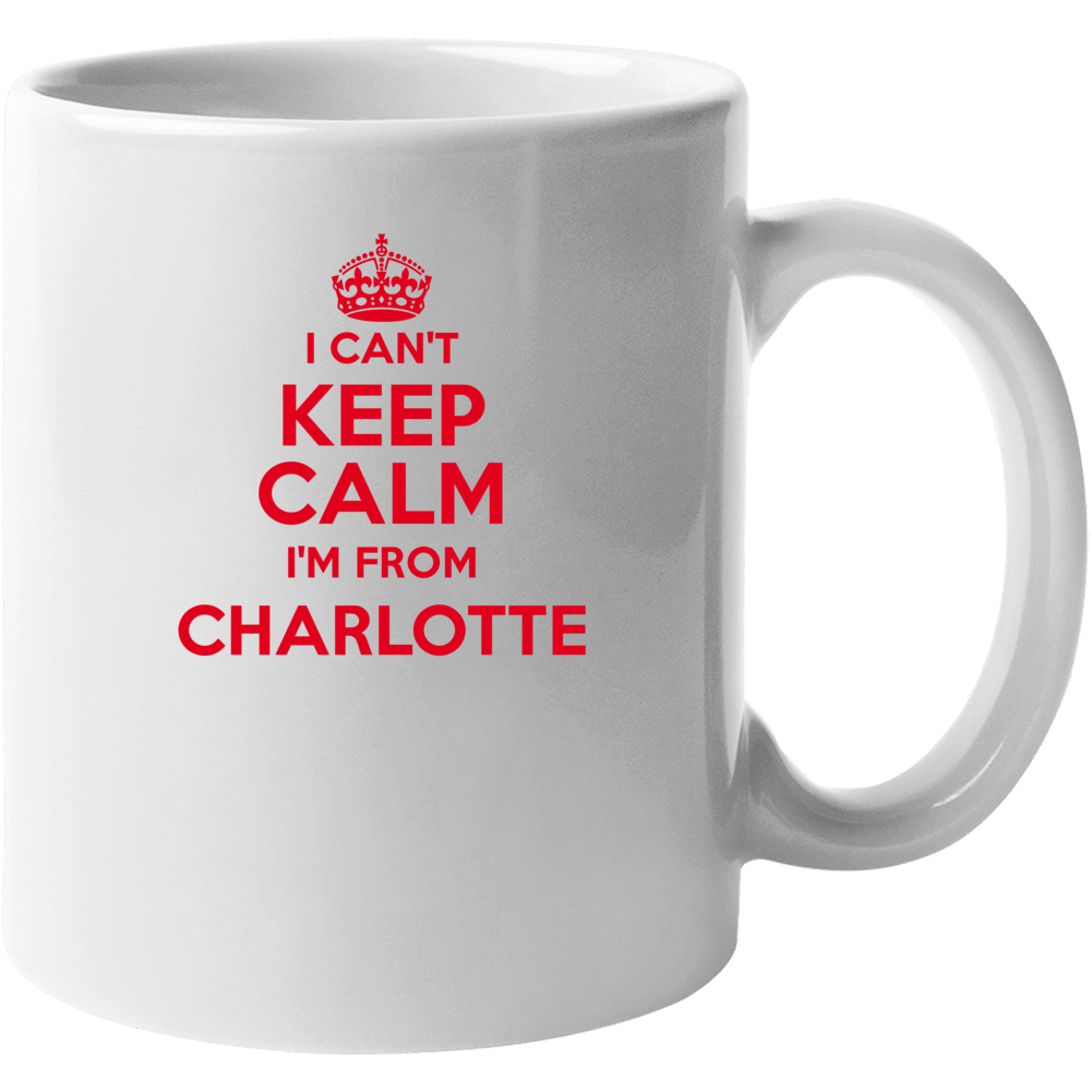 Charlotte North Carolina I Cant Keep Calm Funny Mug