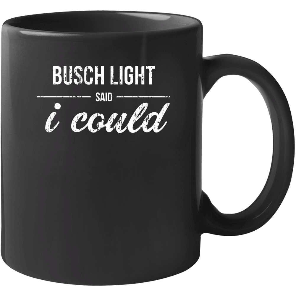 Busch Light Said I Could Funny Drinking Mug
