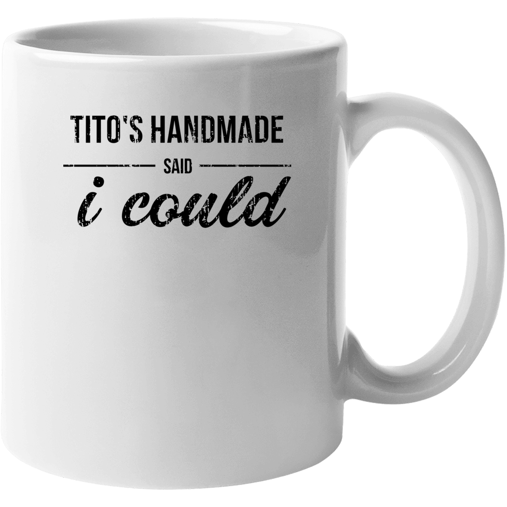 Tito's Handmade Said I Could Funny Drinking Mug
