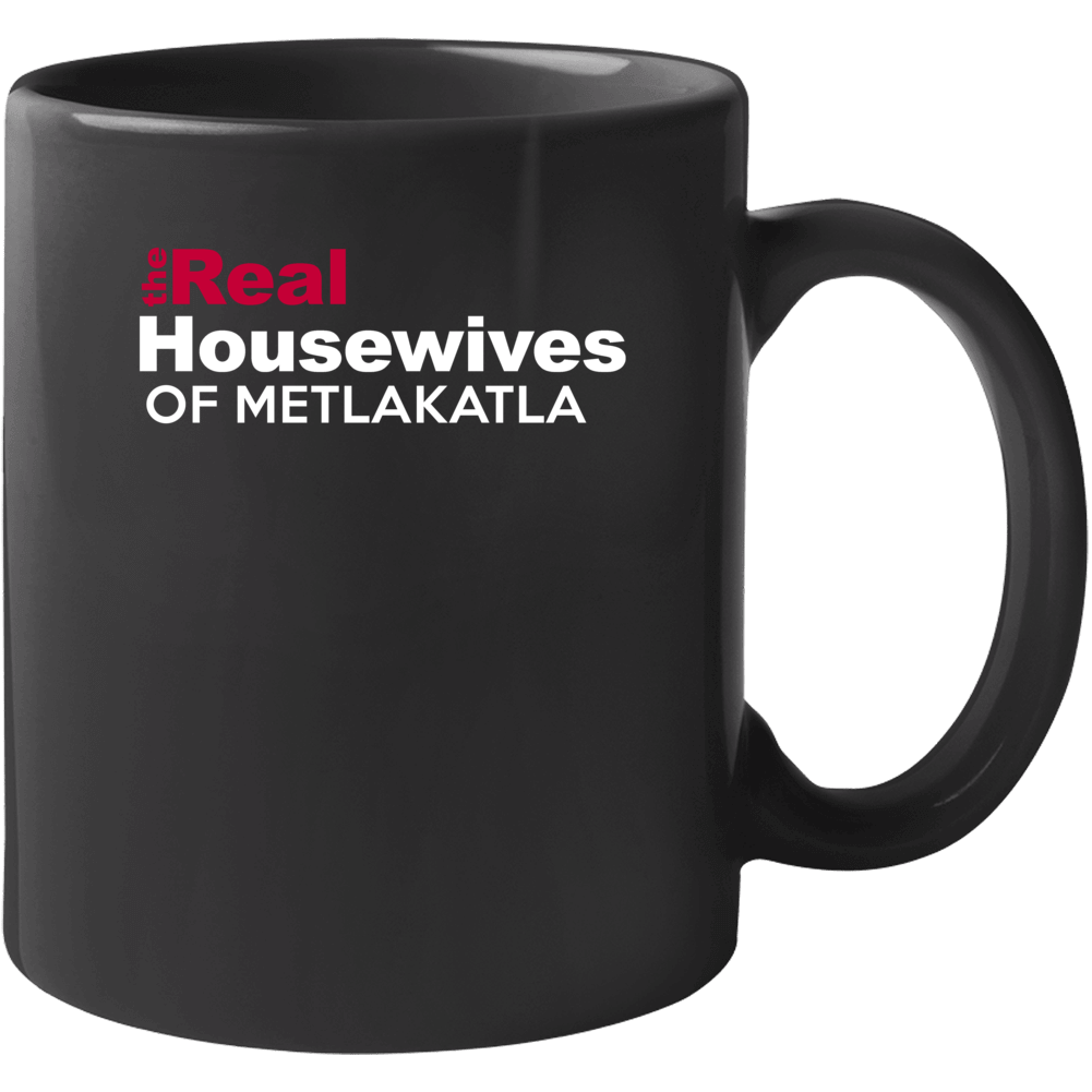 The Real Housewives Of Metlakatla Alaska Funny City Parody Mug The Real Housewives Of Metlakatla Alaska Funny City Parody Mug