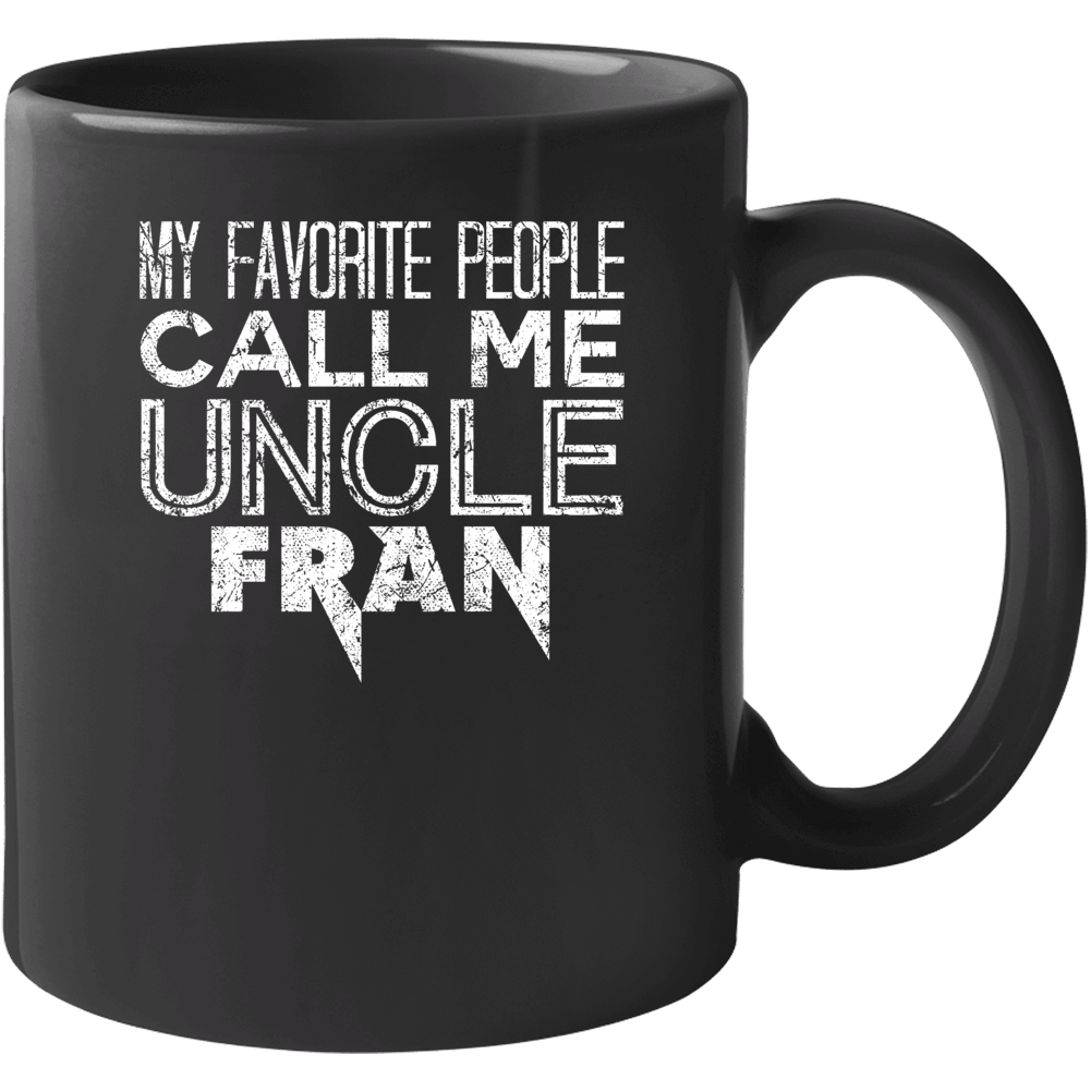 My Favorite People Call Me Uncle Fran Funny Cool Name Worn Look Mug My Favorite People Call Me Uncle Fran Funny Cool Name Worn Look Mug