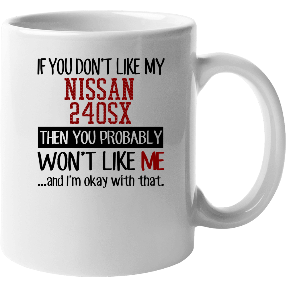 If You Don't Like My Nissan 240sx You Wont' Like Me Mug If You Don't Like My Nissan 240sx You Wont' Like Me Mug