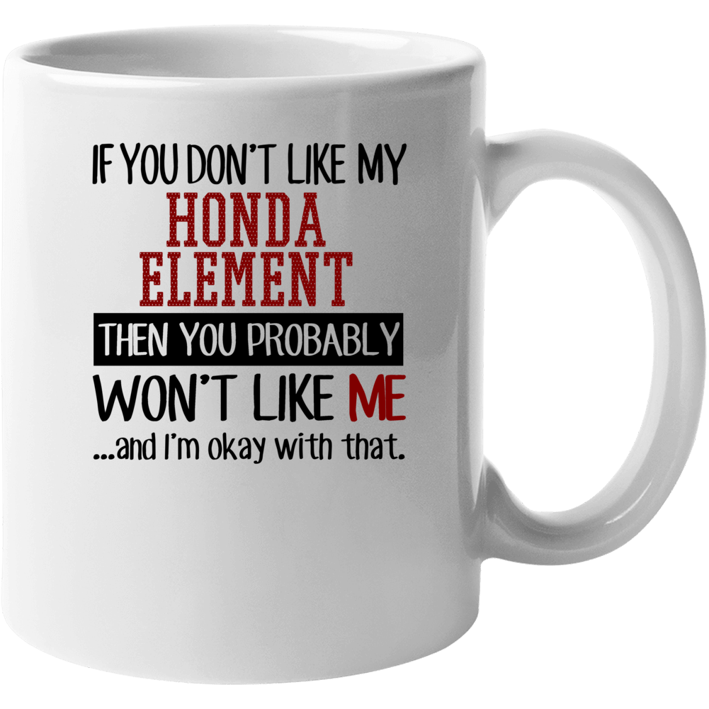 If You Don't Like My Honda Element You Wont' Like Me Mug If You Don't Like My Honda Element You Wont' Like Me Mug