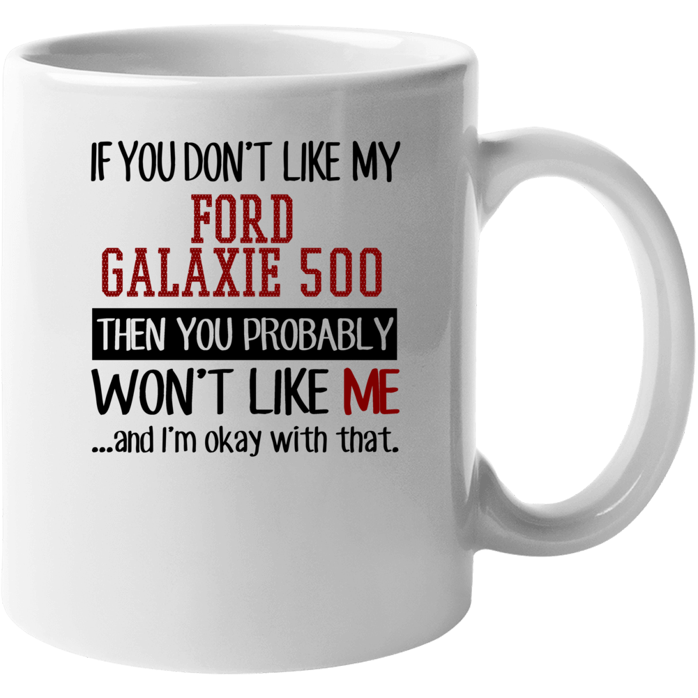 If You Don't Like My Ford Galaxie 500 You Wont' Like Me Mug If You Don't Like My Ford Galaxie 500 You Wont' Like Me Mug