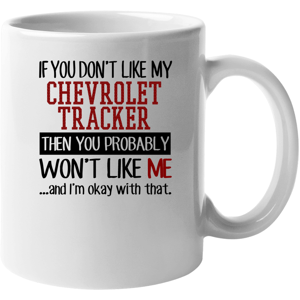 If You Don't Like My Chevrolet Tracker You Wont' Like Me Mug If You Don't Like My Chevrolet Tracker You Wont' Like Me Mug