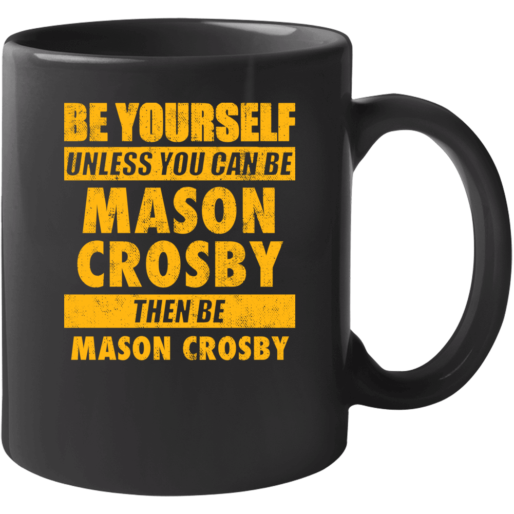 Be Yourself Unless You Can Be Mason Crosby Green Bay Sports Football M Be Yourself Unless You Can Be Mason Crosby Green Bay Sports Football M