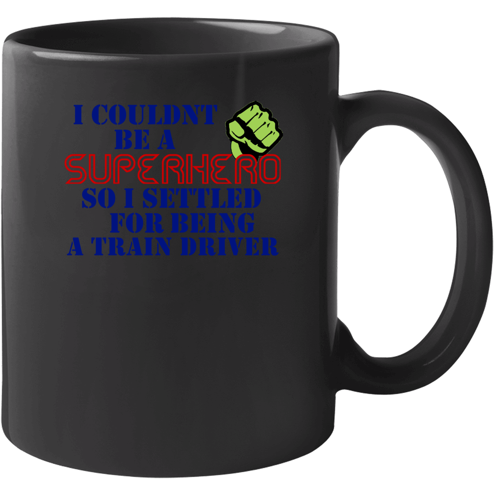 Train Drivers I Couldnt Be A Superhero Funny Occupation Mug Train Drivers I Couldnt Be A Superhero Funny Occupation Mug