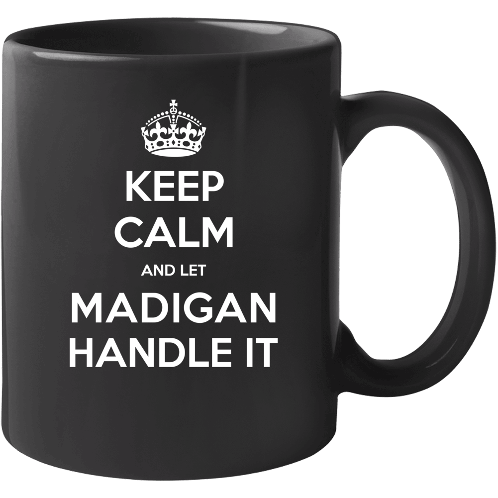 Keep Calm And Let Madigan Handle It Custom Last Name Family Mug