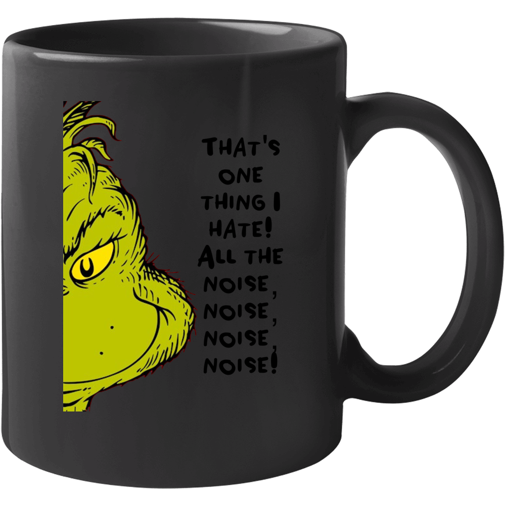 That's One Thing I Hate! All The Noise Noise Noise Noise! The Grinch F That's One Thing I Hate! All The Noise Noise Noise Noise! The Grinch F