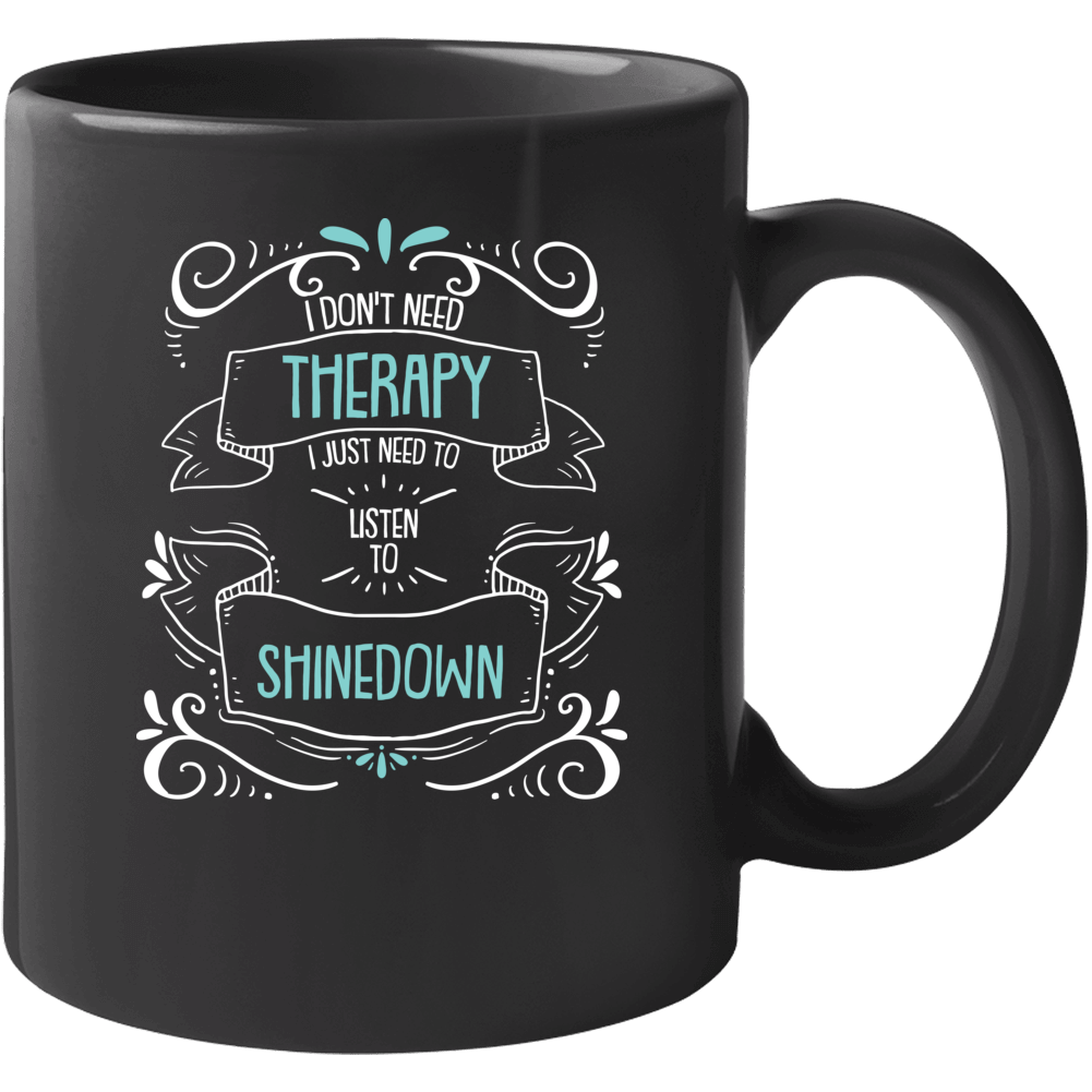 I Don't Need Therapy I Just Need To Listen To Shinedown Mug