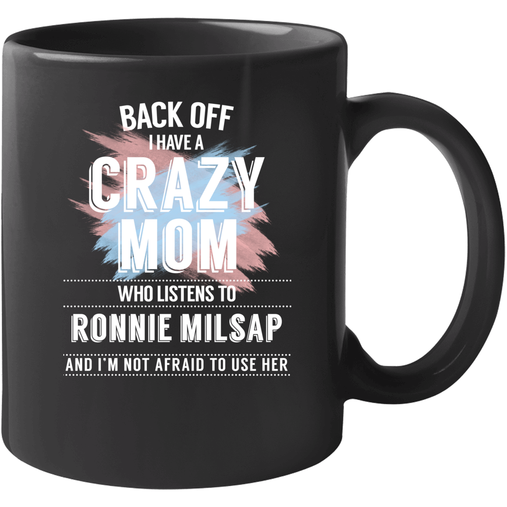 Back Off I Have A Crazy Mom Who Listens To Ronnie Milsap I'm Not Afrai