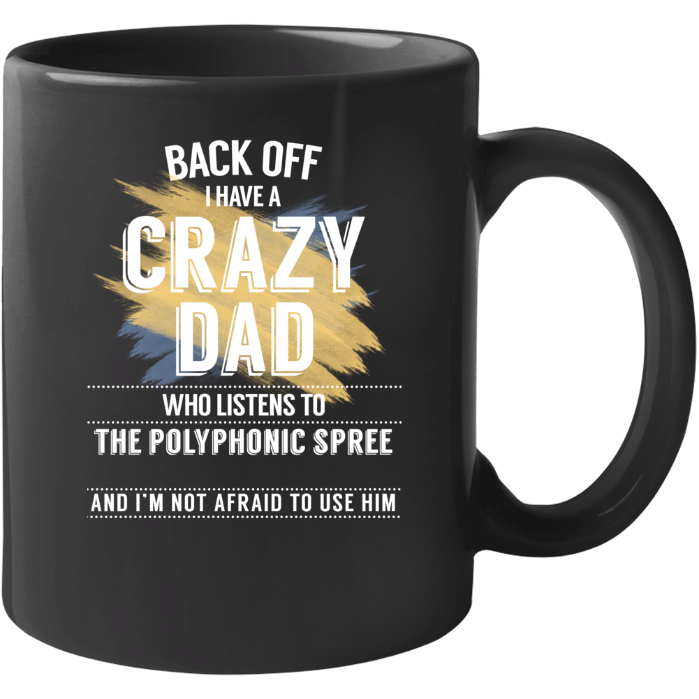 Back Off I Have A Crazy Dad Who Listens To The Polyphonic Spree I'm No Back Off I Have A Crazy Dad Who Listens To The Polyphonic Spree I'm No