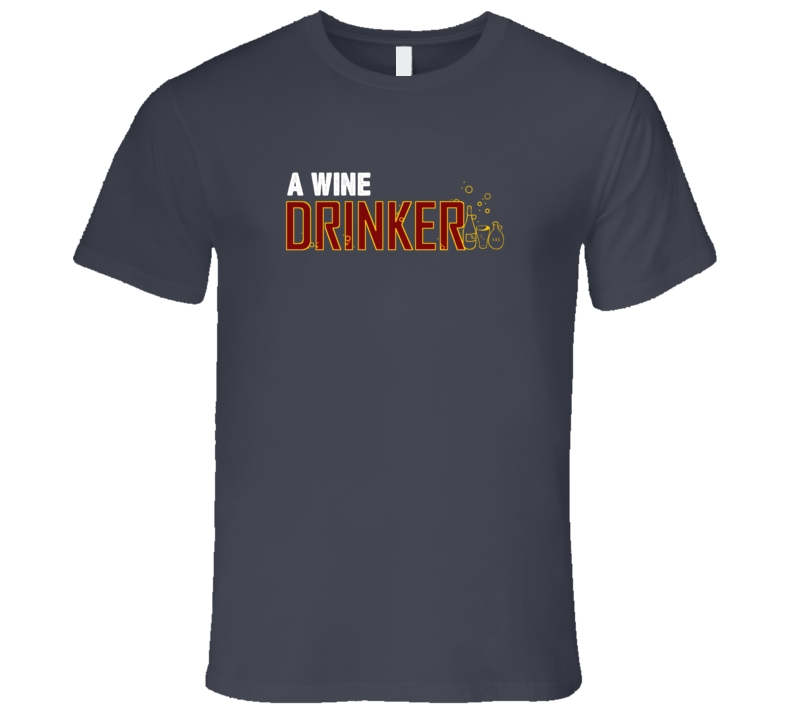 A Wine Drinker Fun Alcohol Drink T Shirt