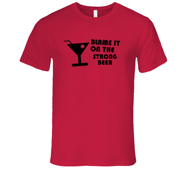 Blame It On The Strong Beer Funny Alcohol Glass T Shirt