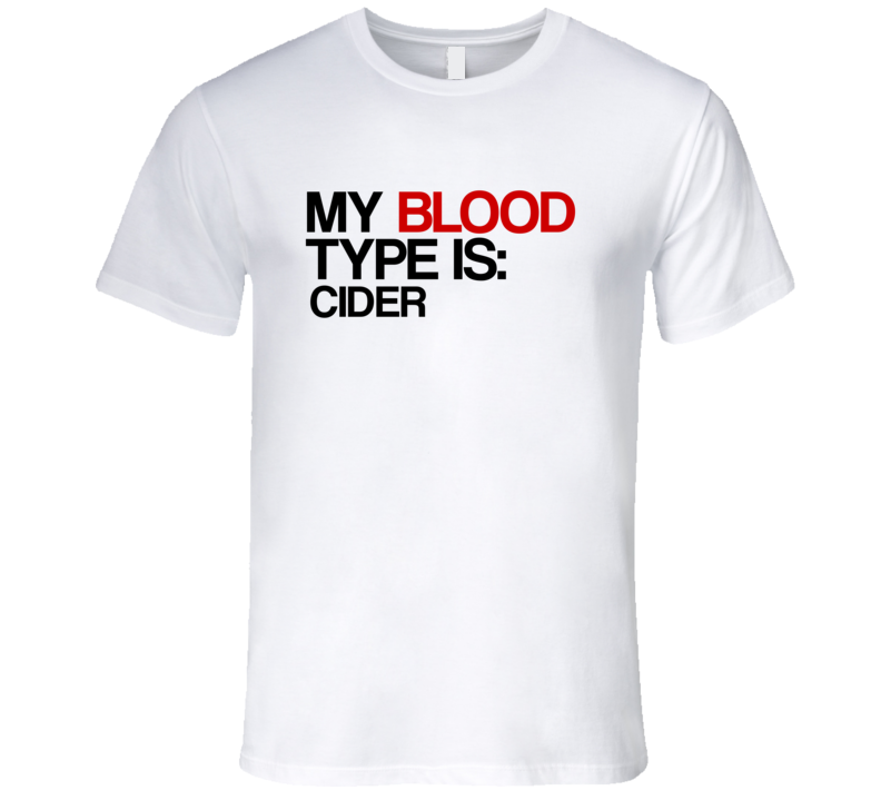 Cider My Blood Type Is Alcohol Fun T Shirt