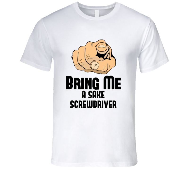 Bring Me A Sake Screwdriver Alcohol Drink T Shirt