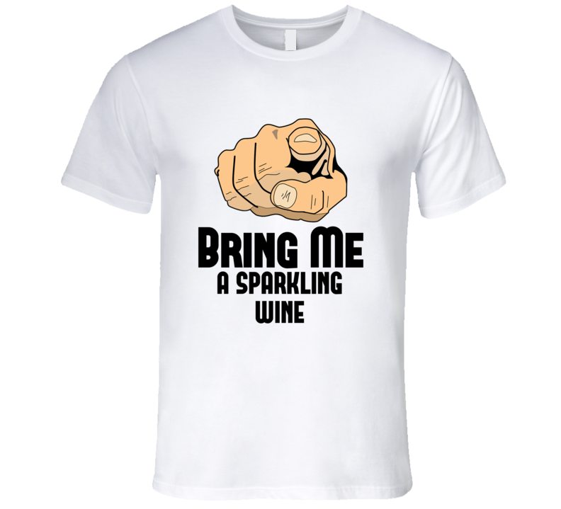 Bring Me A Sparkling Wine Alcohol Drink T Shirt