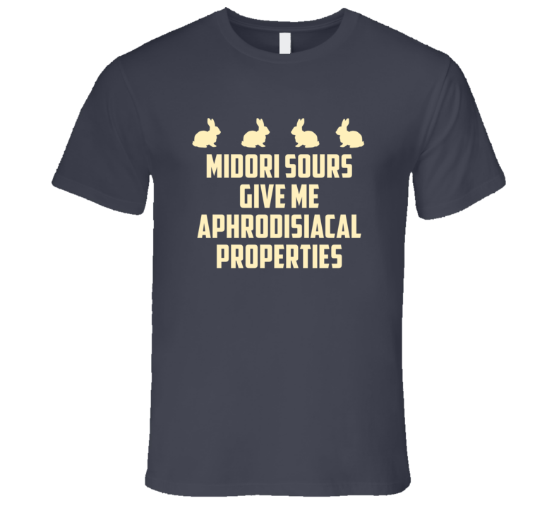 Midori Sours Give Me Aphrodisiacal Properties Alcohol T Shirt