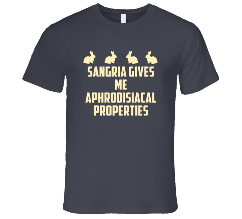 Sangria Gives Me Aphrodisiacal Properties Alcohol T Shirt