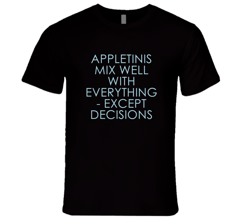 Appletinis Mix Well With Everything Fun Alcohol T Shirt