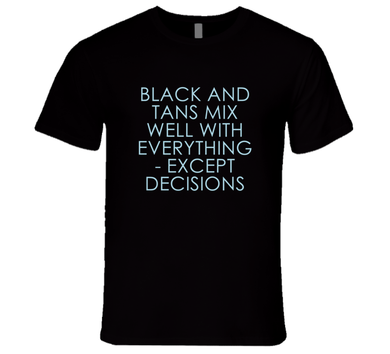 Black And Tans Mix Well With Everything Fun Alcohol T Shirt