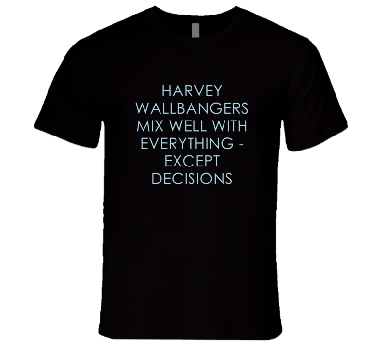 Harvey Wallbangers Mix Well With Everything Fun Alcohol T Shirt Harvey Wallbangers Mix Well With Everything Fun Alcohol T Shirt