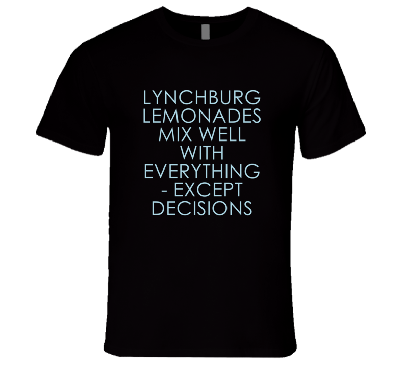 Lynchburg Lemonades Mix Well With Everything Fun Alcohol T Shirt Lynchburg Lemonades Mix Well With Everything Fun Alcohol T Shirt